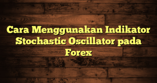 LintasYogya | Cara Menggunakan Indikator Stochastic Oscillator pada Forex