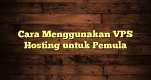 LintasYogya | Cara Menggunakan VPS Hosting untuk Pemula