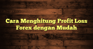 LintasYogya | Cara Menghitung Profit Loss Forex dengan Mudah