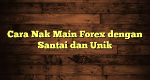 LintasYogya | Cara Nak Main Forex dengan Santai dan Unik