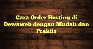 LintasYogya | Cara Order Hosting di Dewaweb dengan Mudah dan Praktis