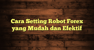 LintasYogya | Cara Setting Robot Forex yang Mudah dan Efektif