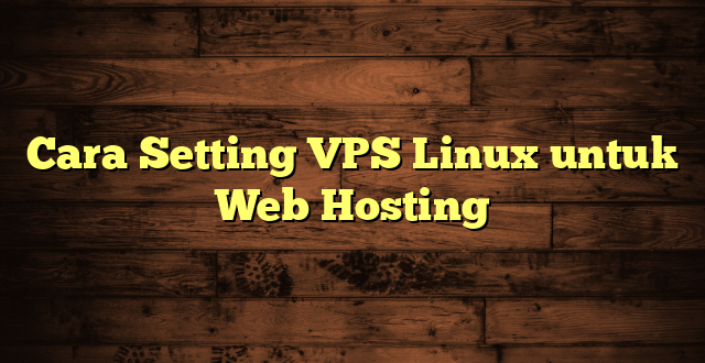 LintasYogya | Cara Setting VPS Linux untuk Web Hosting