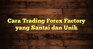 LintasYogya | Cara Trading Forex Factory yang Santai dan Unik