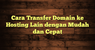 LintasYogya | Cara Transfer Domain ke Hosting Lain dengan Mudah dan Cepat