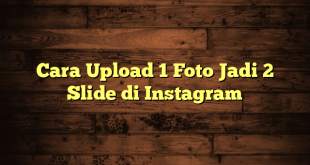 LintasYogya | Cara Upload 1 Foto Jadi 2 Slide di Instagram