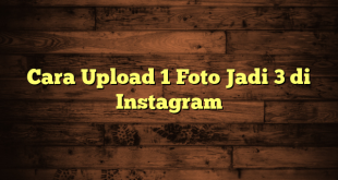 LintasYogya | Cara Upload 1 Foto Jadi 3 di Instagram