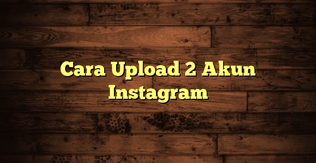 LintasYogya | Cara Upload 2 Akun Instagram