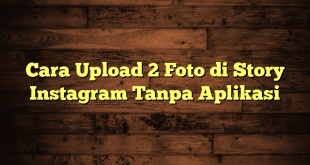 LintasYogya | Cara Upload 2 Foto di Story Instagram Tanpa Aplikasi