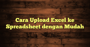 LintasYogya | Cara Upload Excel ke Spreadsheet dengan Mudah