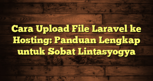 LintasYogya | Cara Upload File Laravel ke Hosting: Panduan Lengkap untuk Sobat Lintasyogya