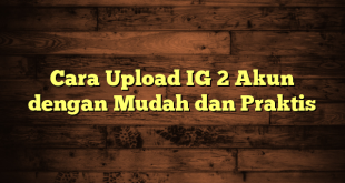 LintasYogya | Cara Upload IG 2 Akun dengan Mudah dan Praktis