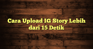 LintasYogya | Cara Upload IG Story Lebih dari 15 Detik