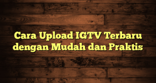 LintasYogya | Cara Upload IGTV Terbaru dengan Mudah dan Praktis