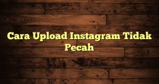 LintasYogya | Cara Upload Instagram Tidak Pecah