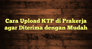 LintasYogya | Cara Upload KTP di Prakerja agar Diterima dengan Mudah