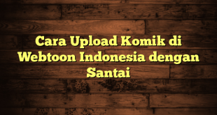 LintasYogya | Cara Upload Komik di Webtoon Indonesia dengan Santai