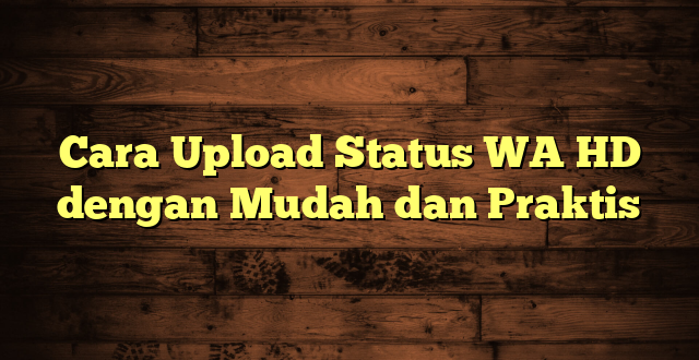 LintasYogya | Cara Upload Status WA HD dengan Mudah dan Praktis