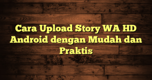 LintasYogya | Cara Upload Story WA HD Android dengan Mudah dan Praktis