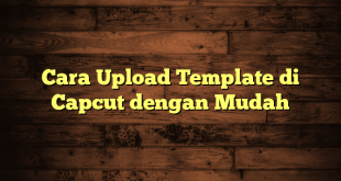 LintasYogya | Cara Upload Template di Capcut dengan Mudah