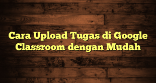 LintasYogya | Cara Upload Tugas di Google Classroom dengan Mudah