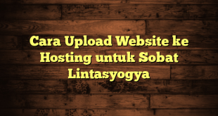 LintasYogya | Cara Upload Website ke Hosting untuk Sobat Lintasyogya