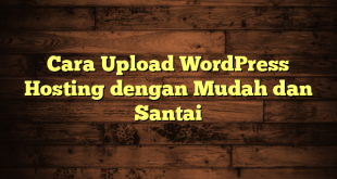 LintasYogya | Cara Upload WordPress Hosting dengan Mudah dan Santai