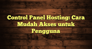 LintasYogya | Control Panel Hosting: Cara Mudah Akses untuk Pengguna