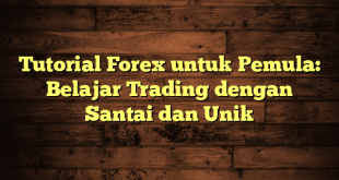 LintasYogya | Tutorial Forex untuk Pemula: Belajar Trading dengan Santai dan Unik