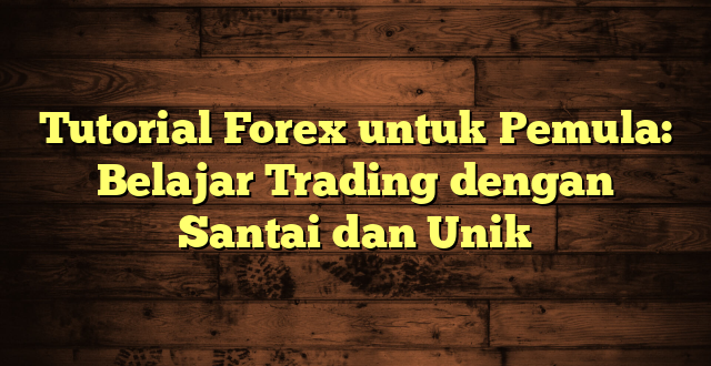 LintasYogya | Tutorial Forex untuk Pemula: Belajar Trading dengan Santai dan Unik