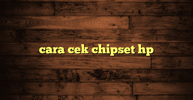 LintasYogya | cara cek chipset hp