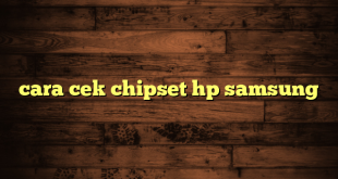 LintasYogya | cara cek chipset hp samsung