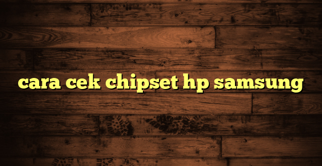 LintasYogya | cara cek chipset hp samsung