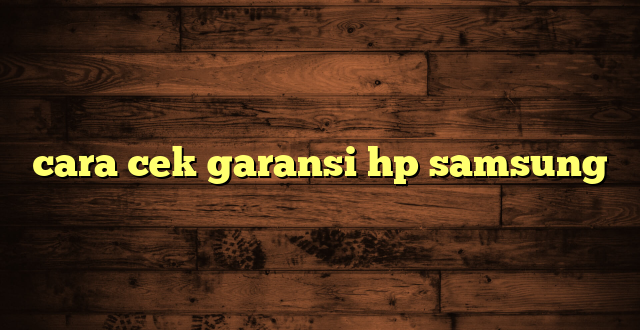 LintasYogya | cara cek garansi hp samsung