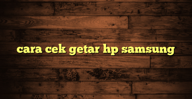 LintasYogya | cara cek getar hp samsung