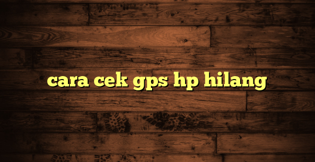 LintasYogya | cara cek gps hp hilang