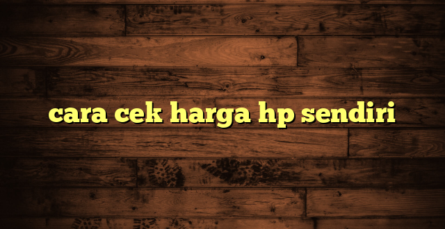 LintasYogya | cara cek harga hp sendiri