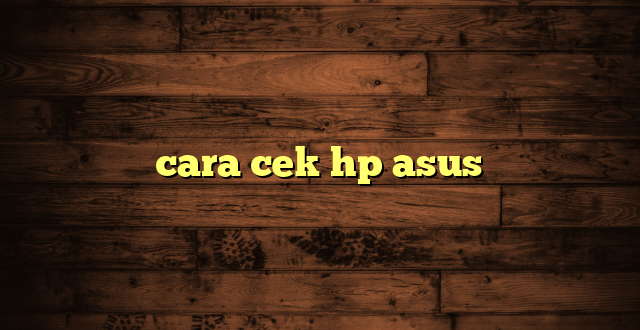 LintasYogya | cara cek hp asus