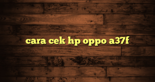 LintasYogya | cara cek hp oppo a37f