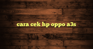 LintasYogya | cara cek hp oppo a3s