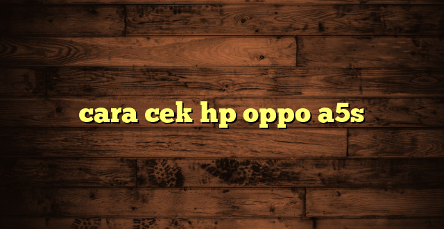 LintasYogya | cara cek hp oppo a5s