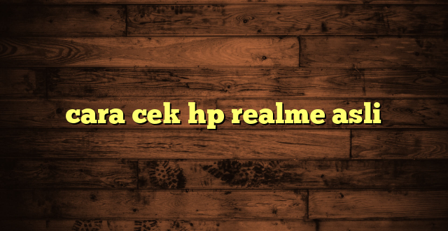 LintasYogya | cara cek hp realme asli