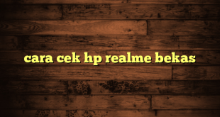 LintasYogya | cara cek hp realme bekas