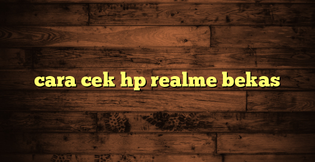 LintasYogya | cara cek hp realme bekas