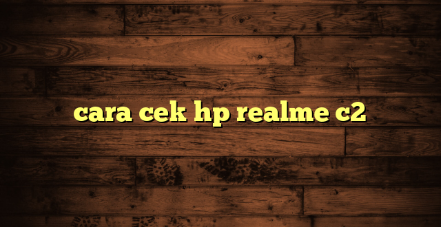 LintasYogya | cara cek hp realme c2