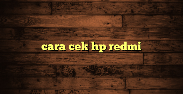 LintasYogya | cara cek hp redmi