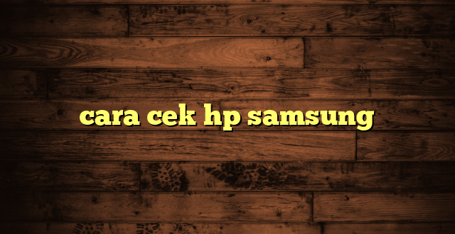 LintasYogya | cara cek hp samsung