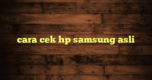 LintasYogya | cara cek hp samsung asli