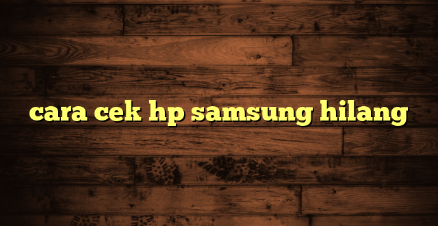 LintasYogya | cara cek hp samsung hilang