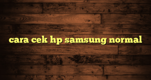 LintasYogya | cara cek hp samsung normal